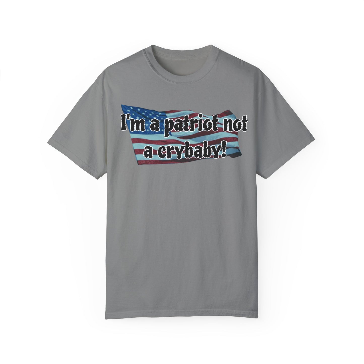 Patriotic Unisex Garment-Dyed T-Shirt - "I'm a patriot not a crybaby!"