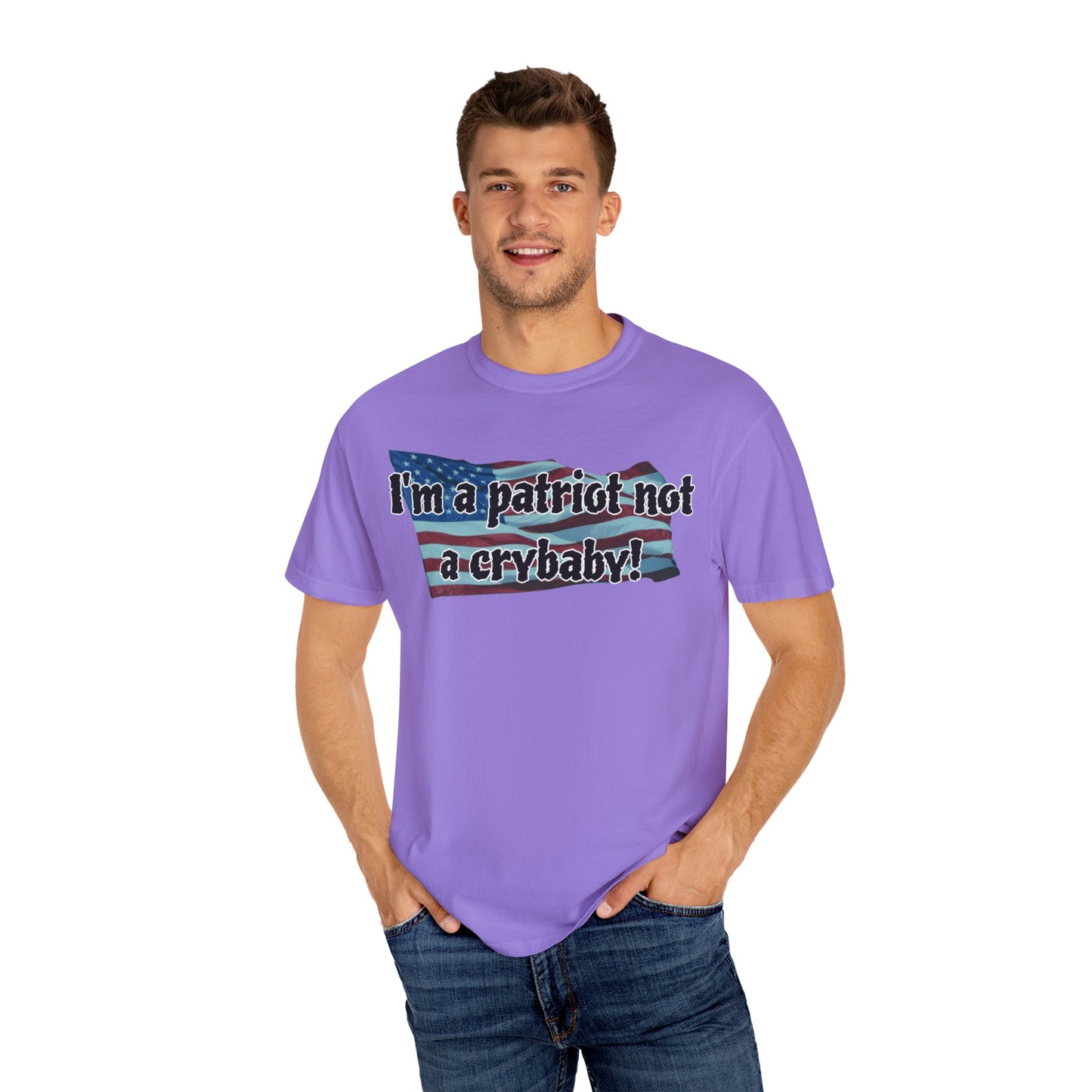 Patriotic Unisex Garment-Dyed T-Shirt - "I'm a patriot not a crybaby!"