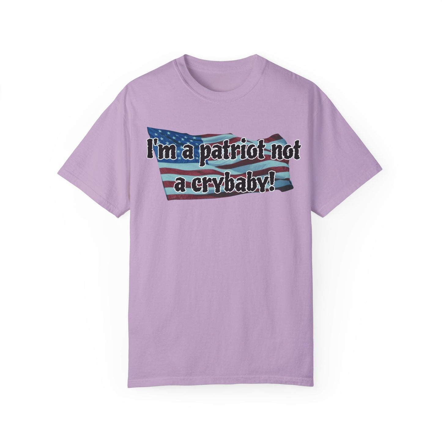 Patriotic Unisex Garment-Dyed T-Shirt - "I'm a patriot not a crybaby!"
