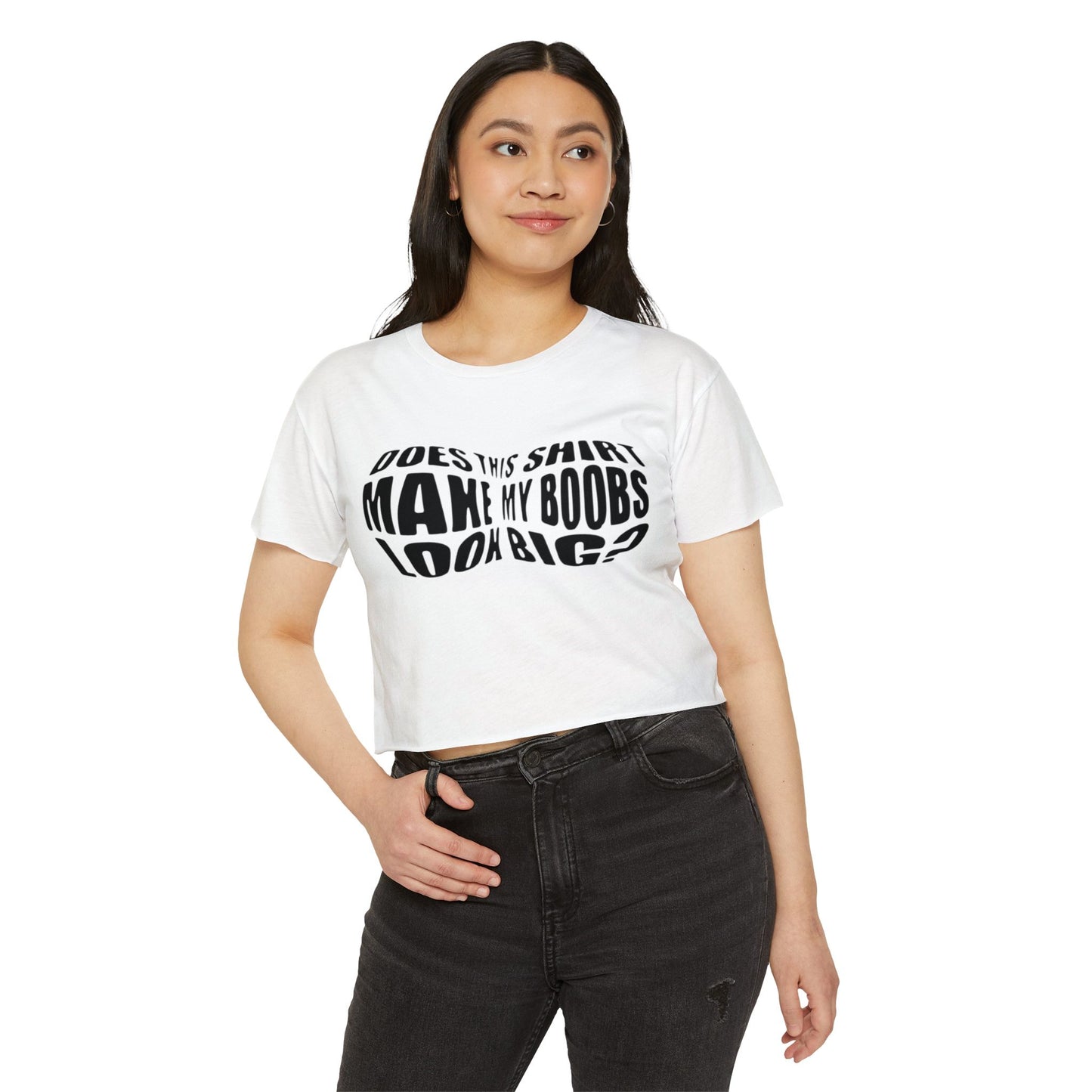 "Does This Shirt Make My Boobs Look Big?"- Crop Top