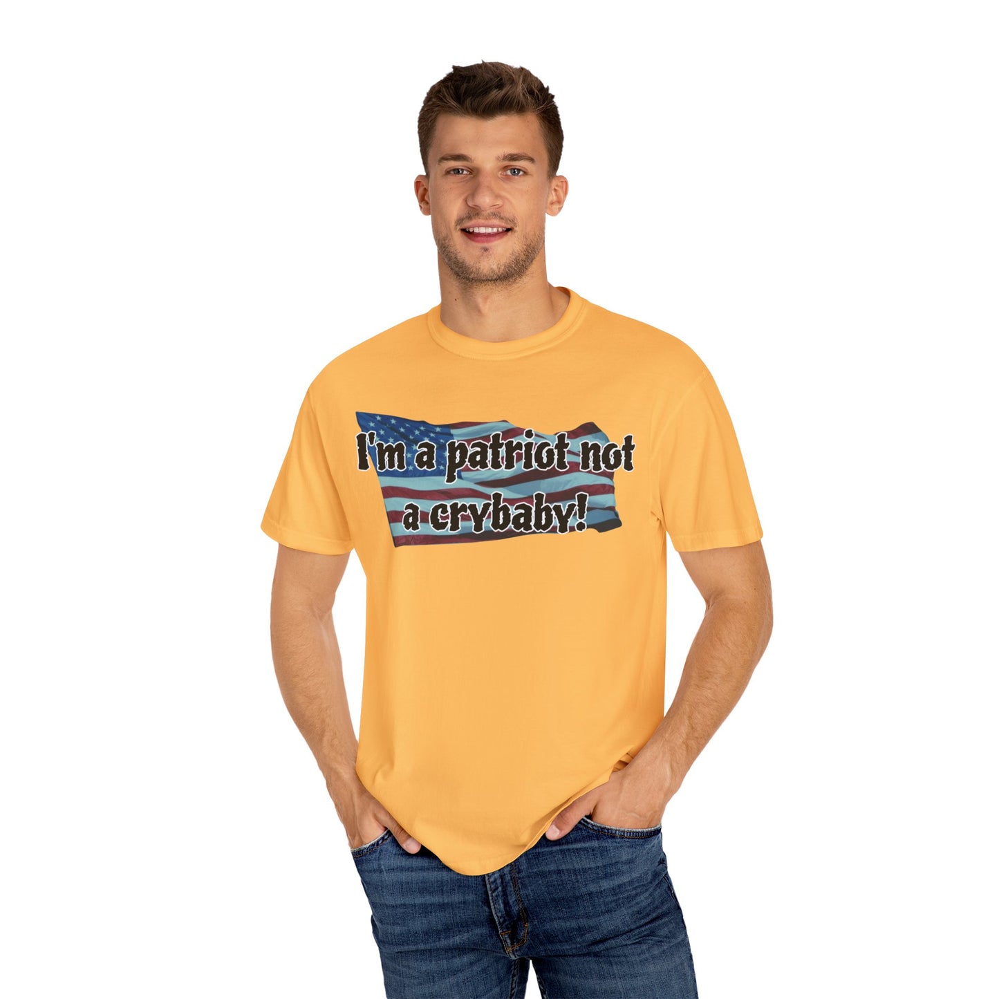 Patriotic Unisex Garment-Dyed T-Shirt - "I'm a patriot not a crybaby!"