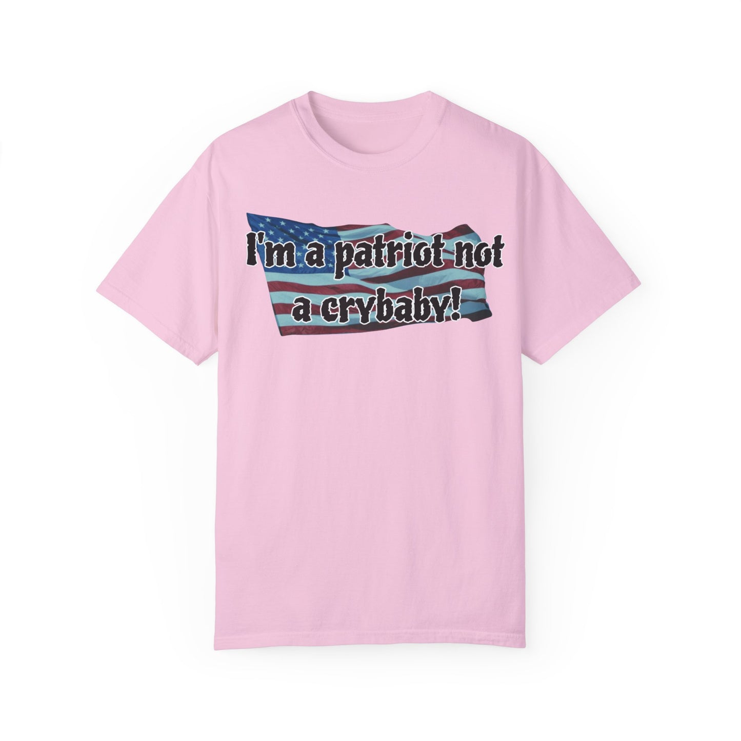 Patriotic Unisex Garment-Dyed T-Shirt - "I'm a patriot not a crybaby!"