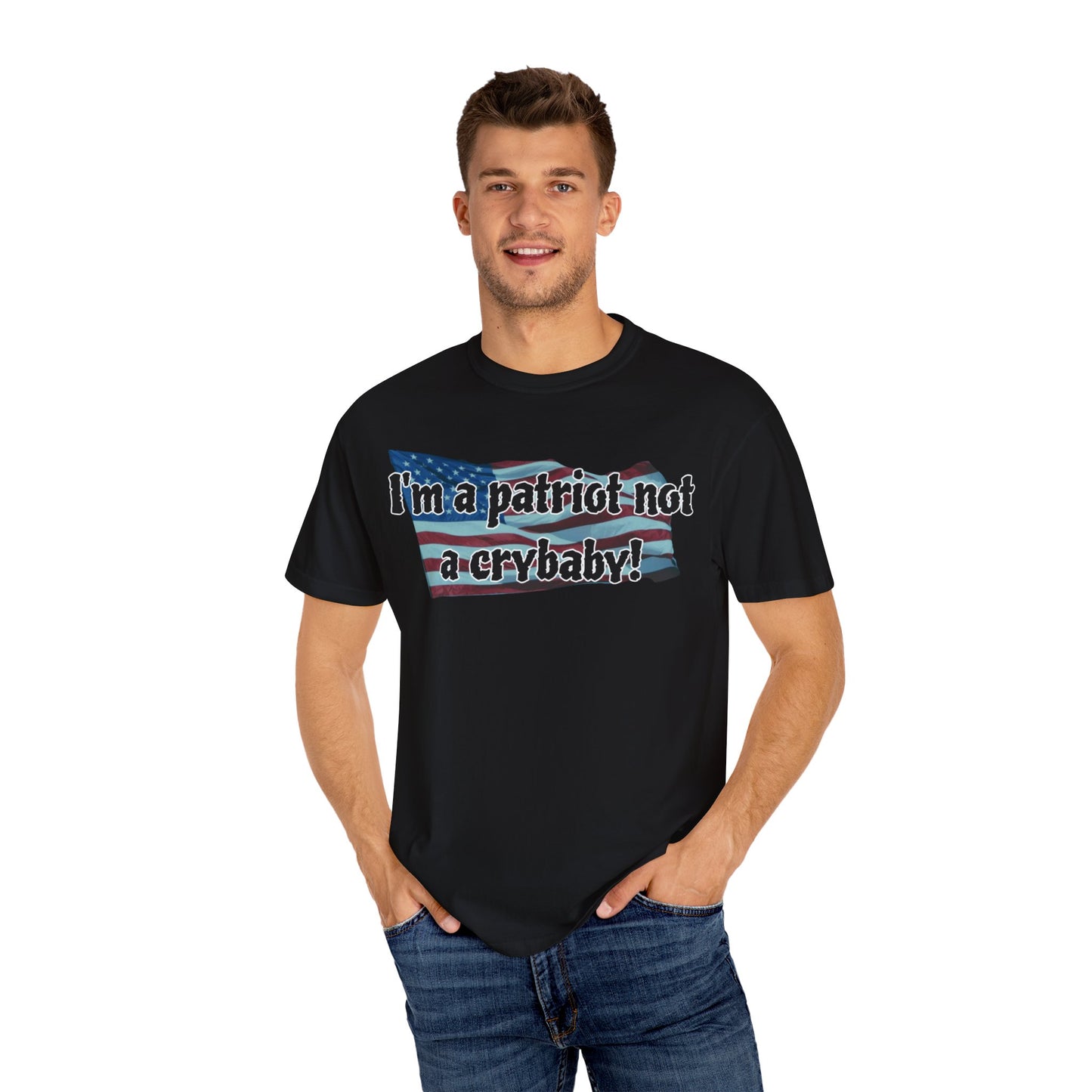 Patriotic Unisex Garment-Dyed T-Shirt - "I'm a patriot not a crybaby!"