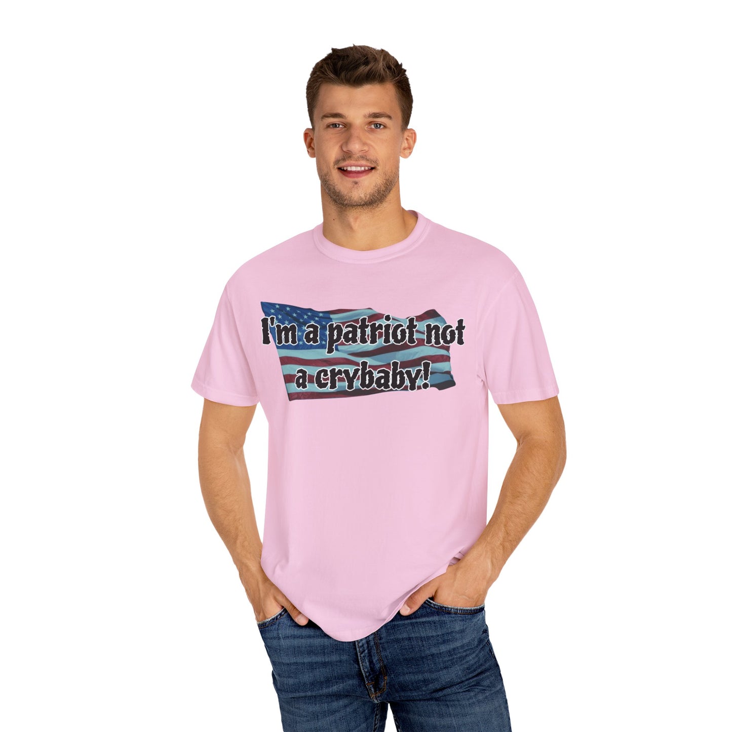 Patriotic Unisex Garment-Dyed T-Shirt - "I'm a patriot not a crybaby!"