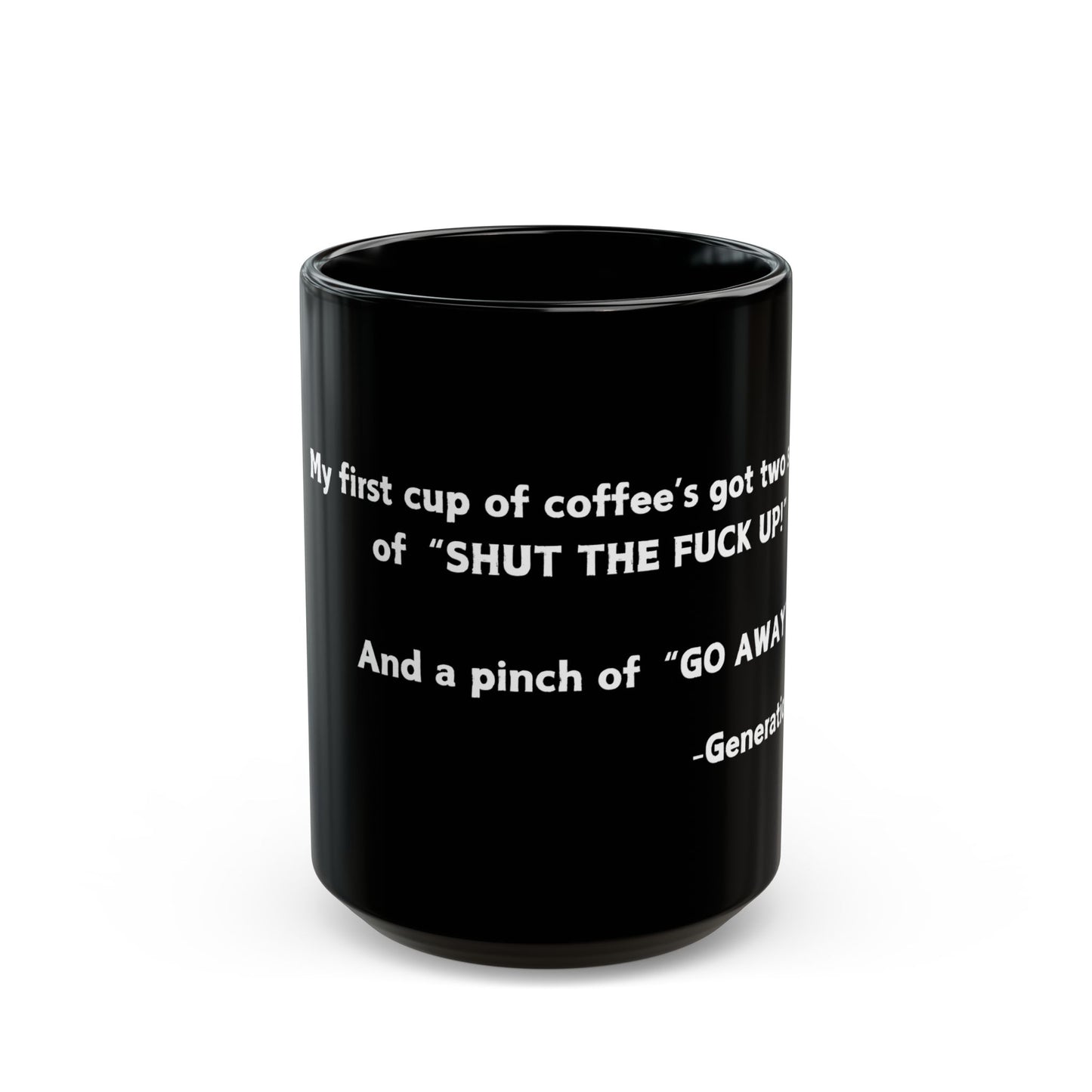 My first cup of coffee has two scoops of SHUT THE F*CK UP and a pinch of GO AWAY!-Black Mug (11oz, 15oz)