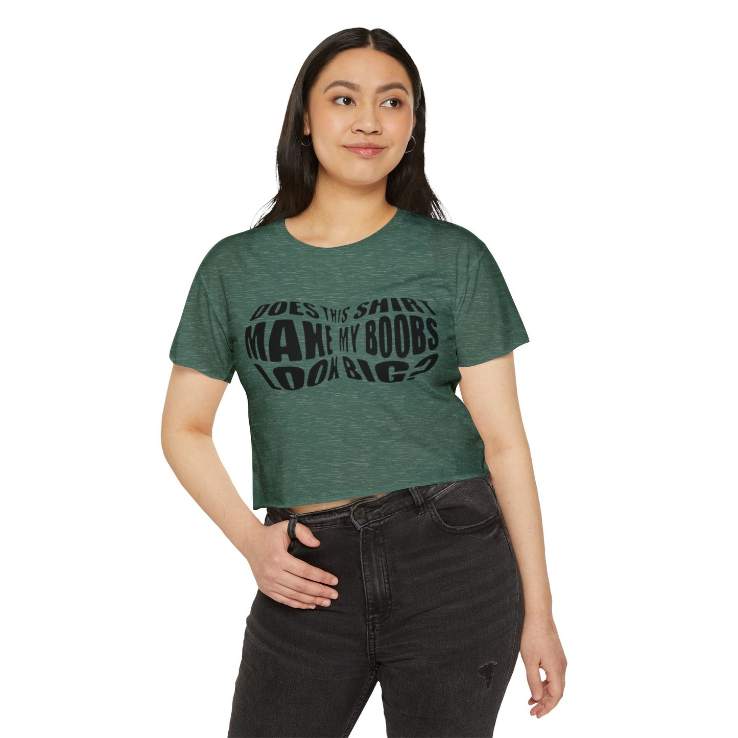 "Does This Shirt Make My Boobs Look Big?"- Crop Top