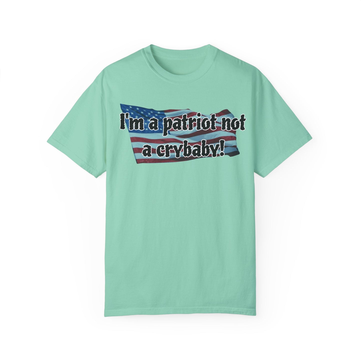Patriotic Unisex Garment-Dyed T-Shirt - "I'm a patriot not a crybaby!"