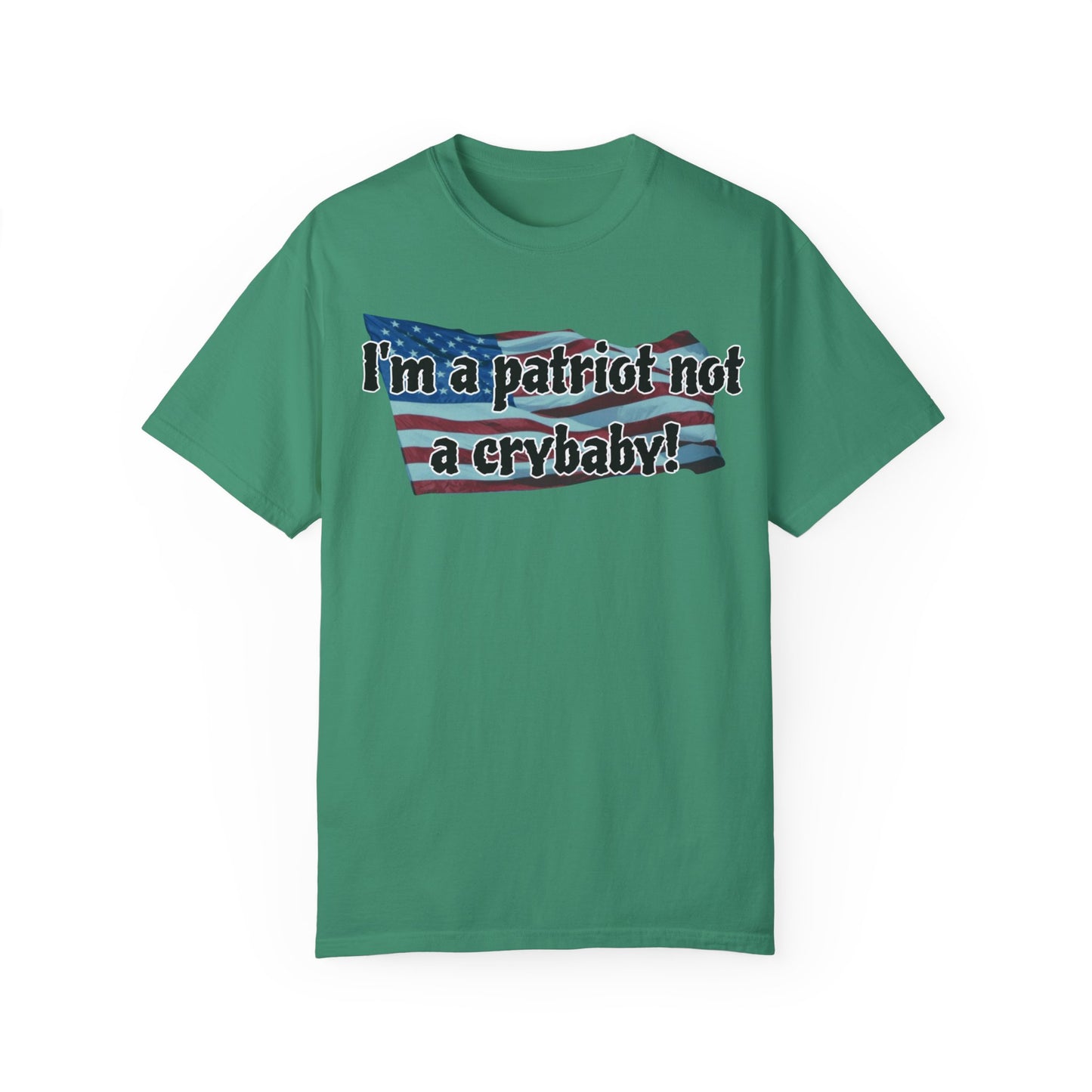 Patriotic Unisex Garment-Dyed T-Shirt - "I'm a patriot not a crybaby!"