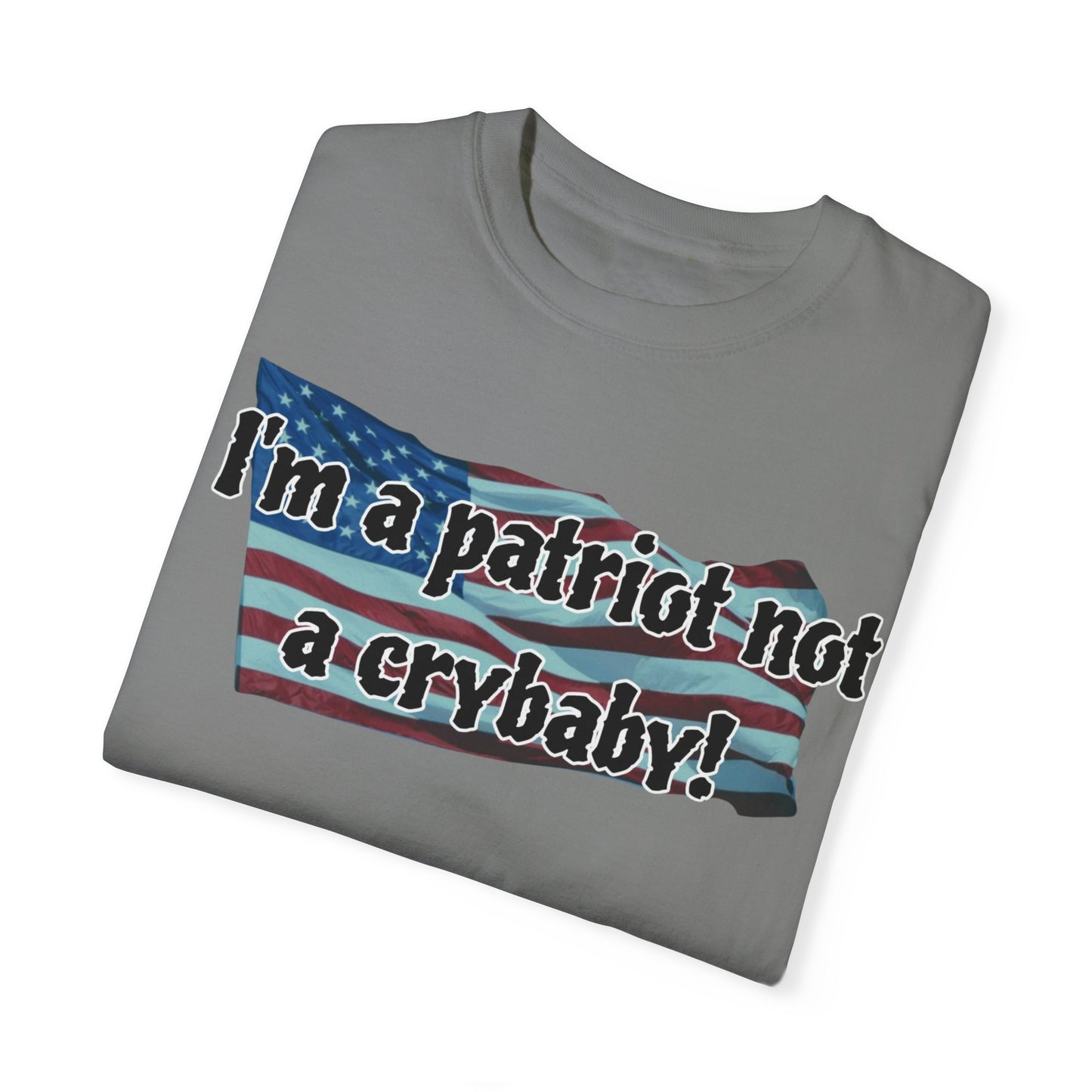 Patriotic Unisex Garment-Dyed T-Shirt - "I'm a patriot not a crybaby!"