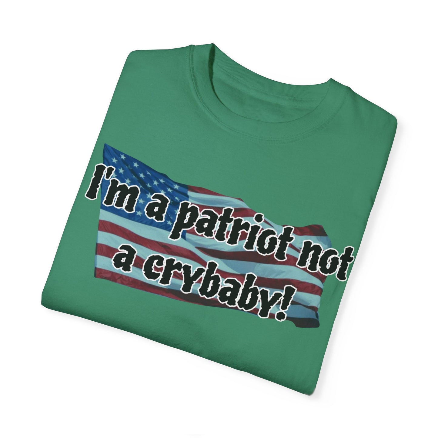 Patriotic Unisex Garment-Dyed T-Shirt - "I'm a patriot not a crybaby!"