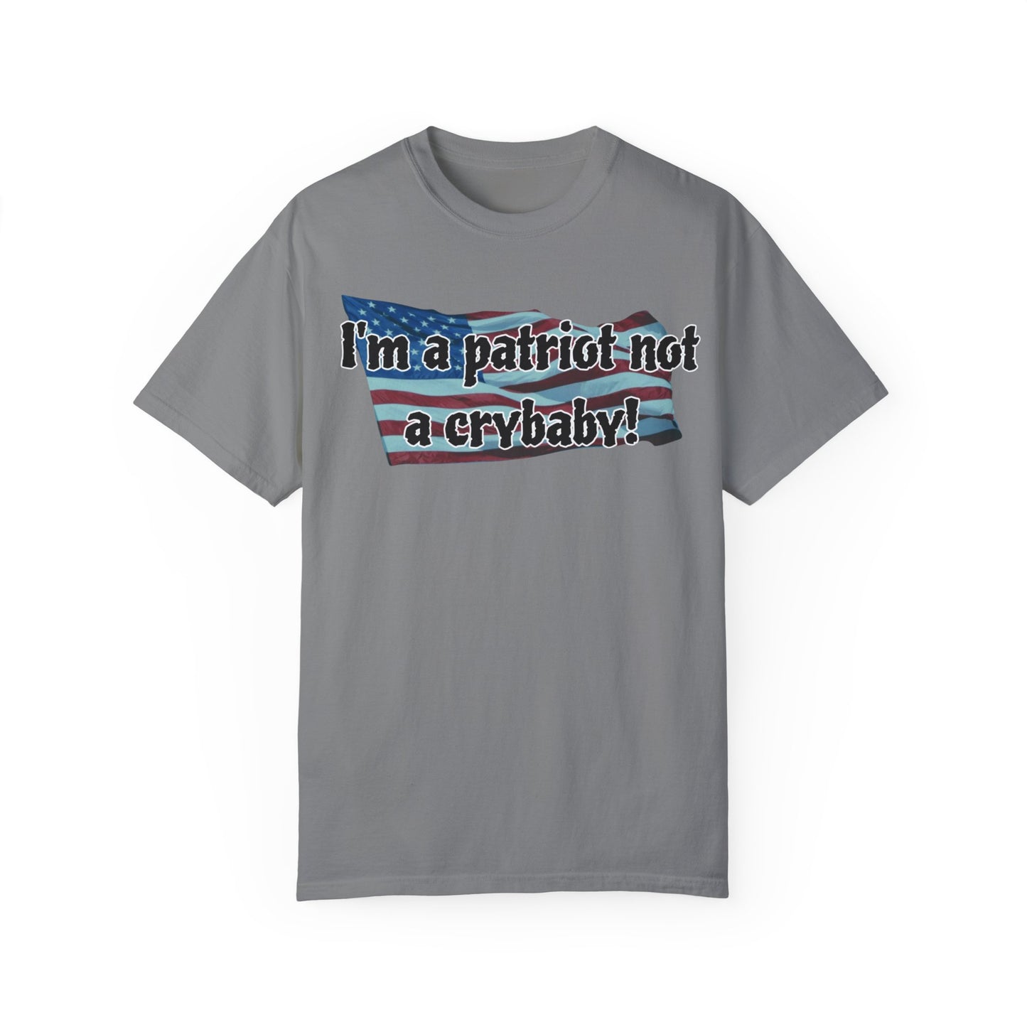 Patriotic Unisex Garment-Dyed T-Shirt - "I'm a patriot not a crybaby!"