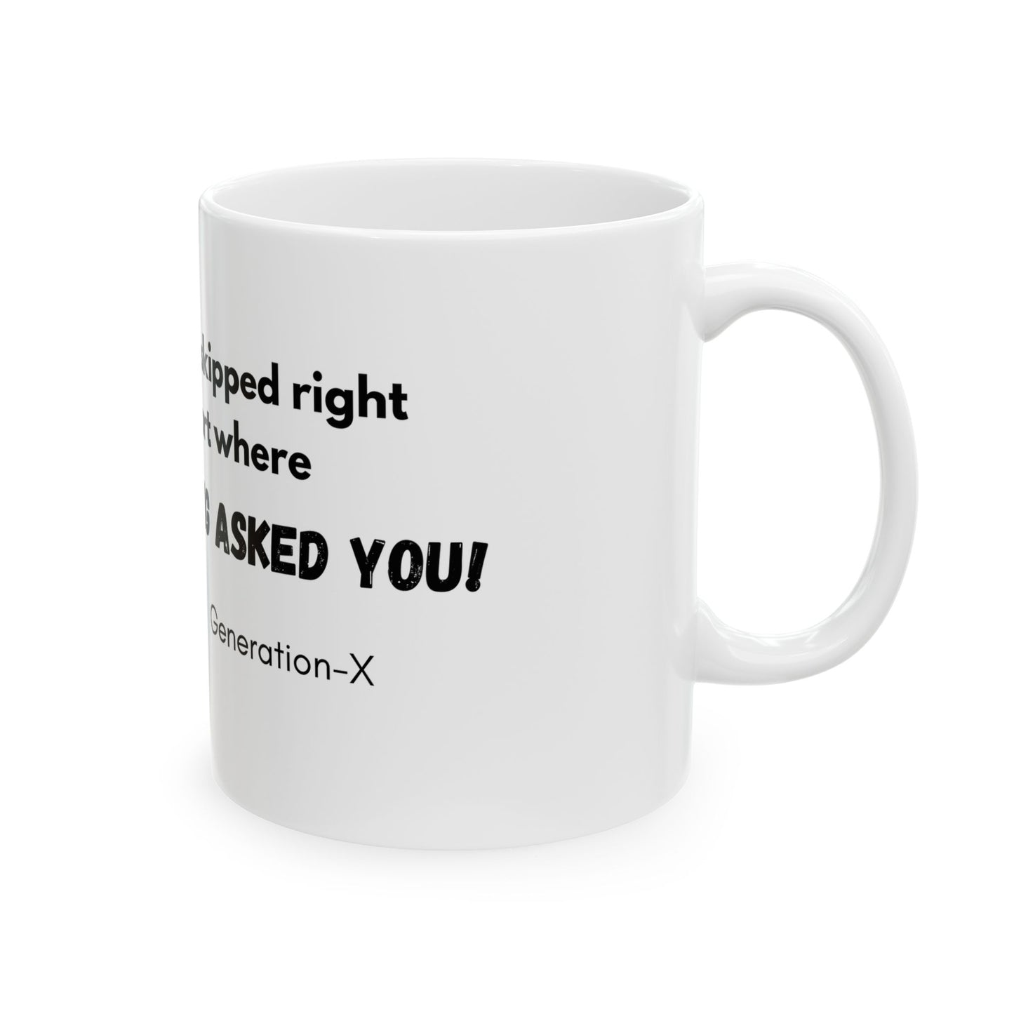 "I love the part where you skipped over, nobody Fucking Asked You!"- Perfect for Gen X Gift, 11oz & 15oz Sizes