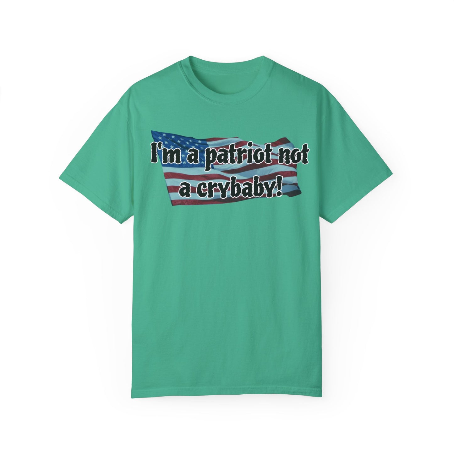 Patriotic Unisex Garment-Dyed T-Shirt - "I'm a patriot not a crybaby!"