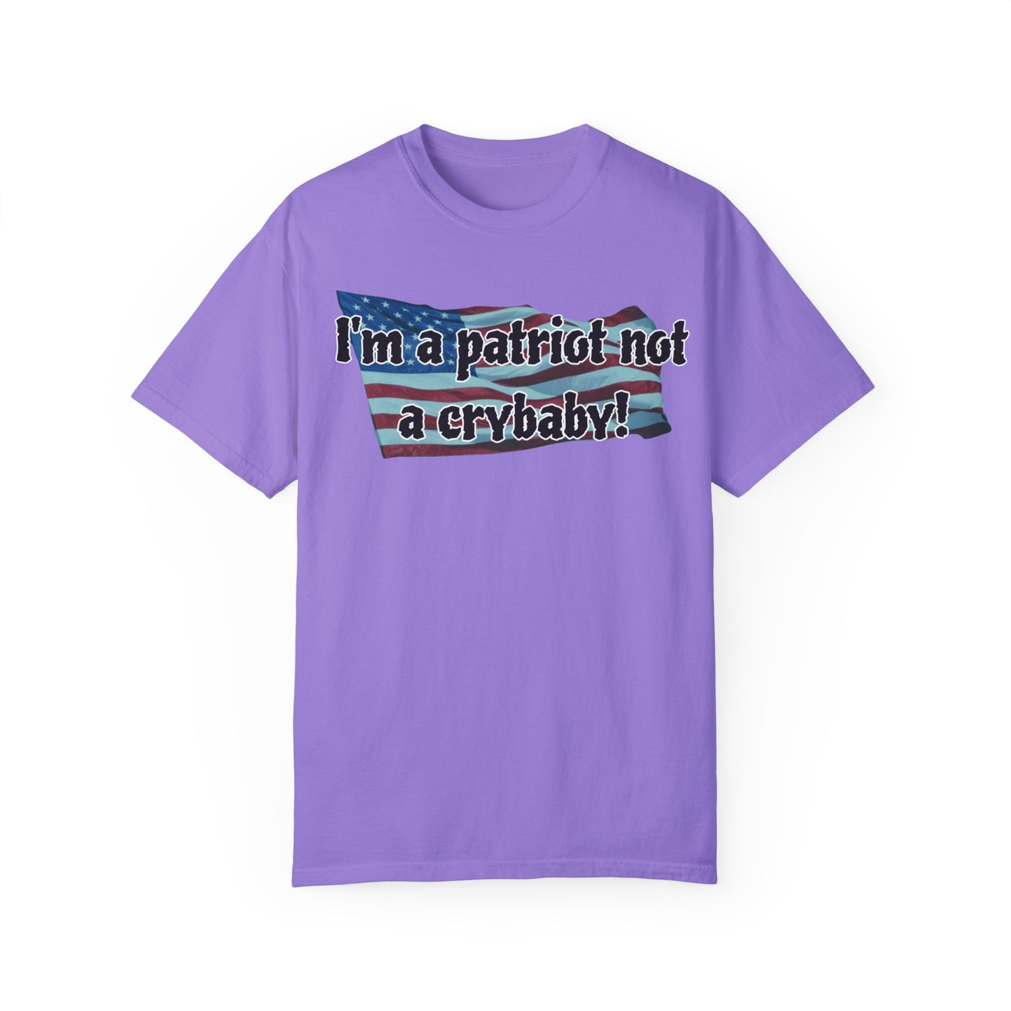 Patriotic Unisex Garment-Dyed T-Shirt - "I'm a patriot not a crybaby!"