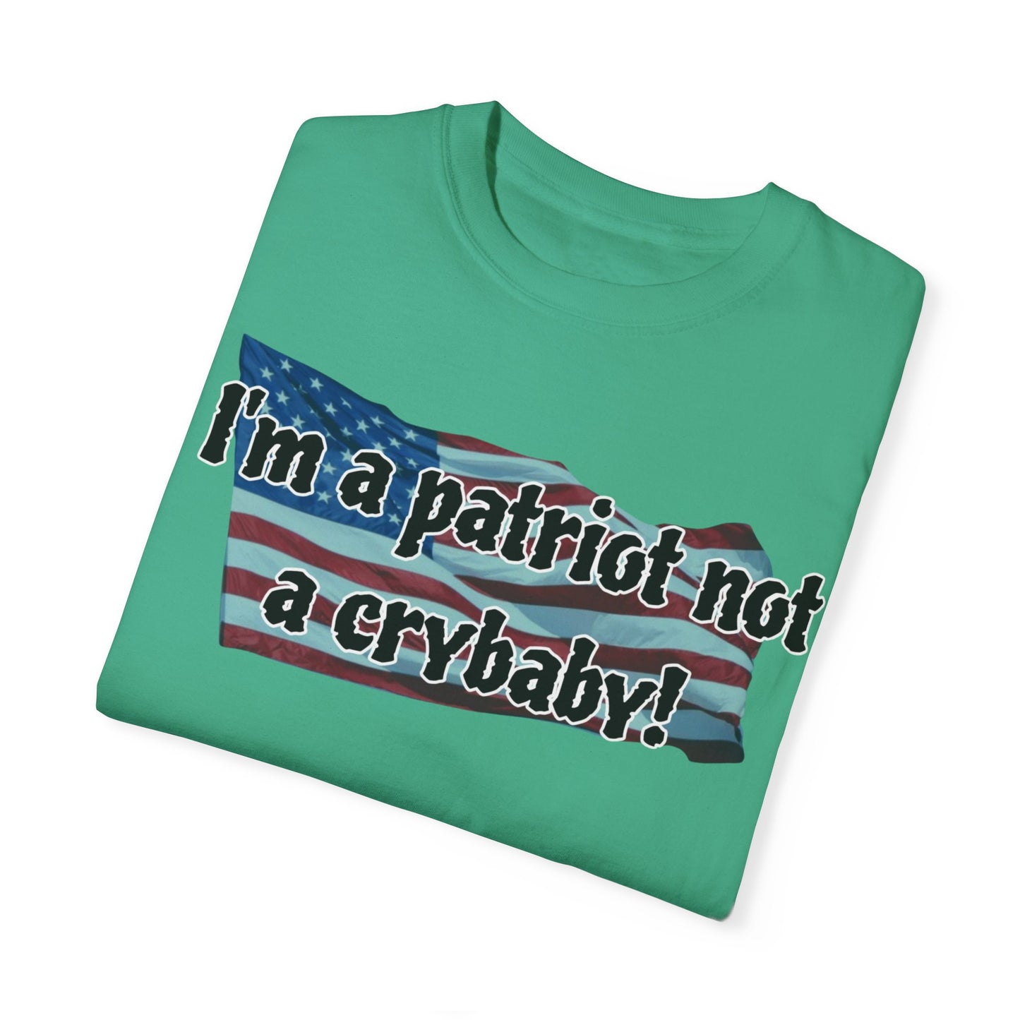 Patriotic Unisex Garment-Dyed T-Shirt - "I'm a patriot not a crybaby!"