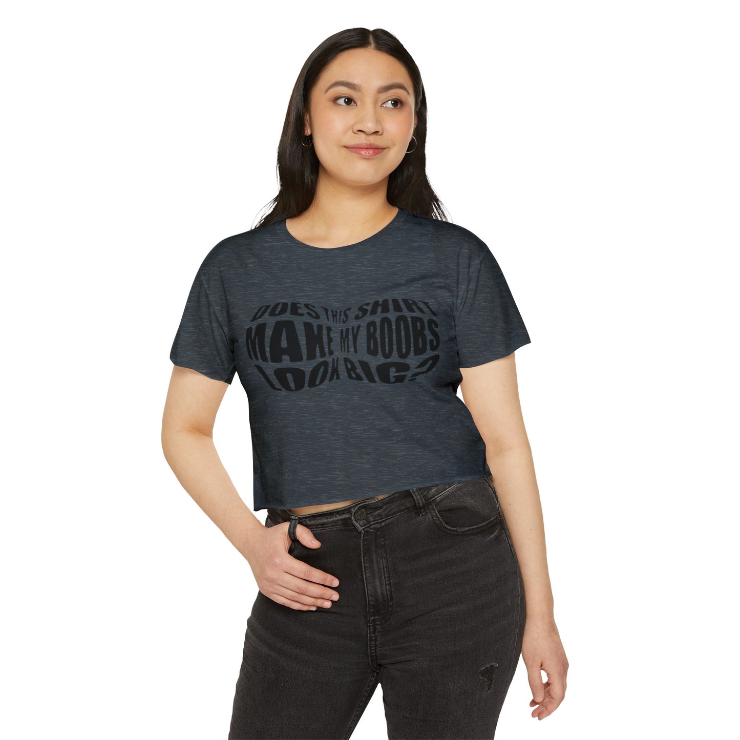 "Does This Shirt Make My Boobs Look Big?"- Crop Top