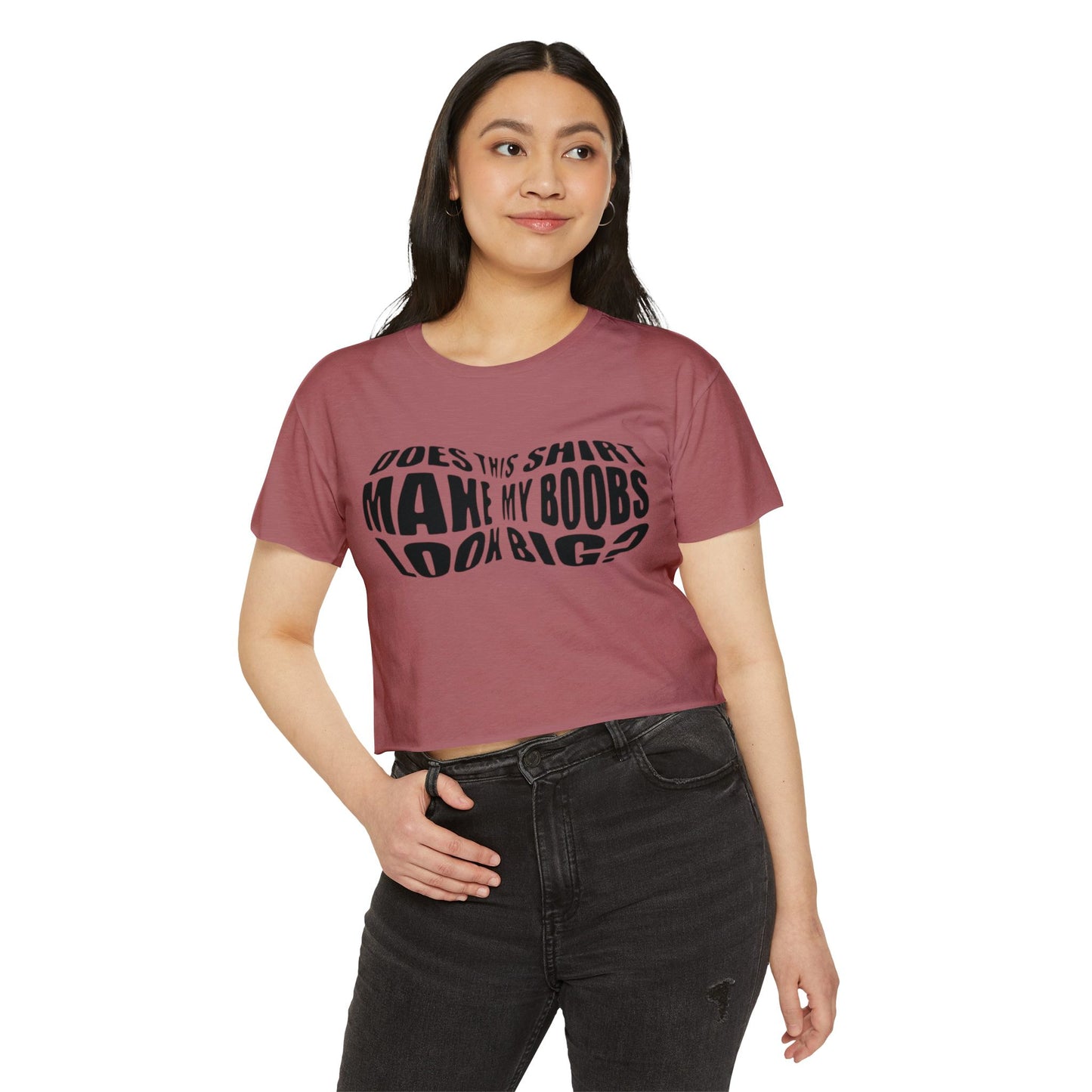 "Does This Shirt Make My Boobs Look Big?"- Crop Top