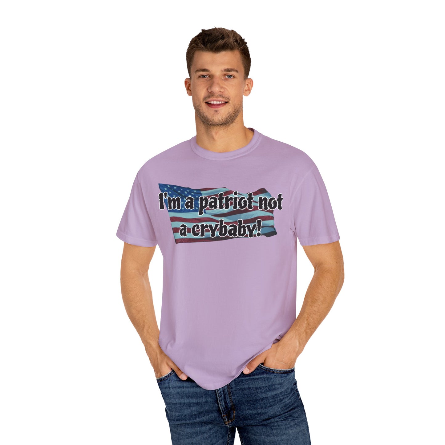 Patriotic Unisex Garment-Dyed T-Shirt - "I'm a patriot not a crybaby!"