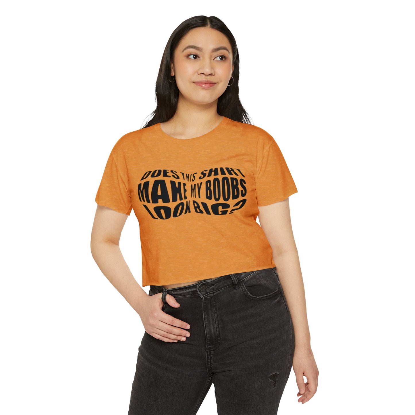 "Does This Shirt Make My Boobs Look Big?"- Crop Top