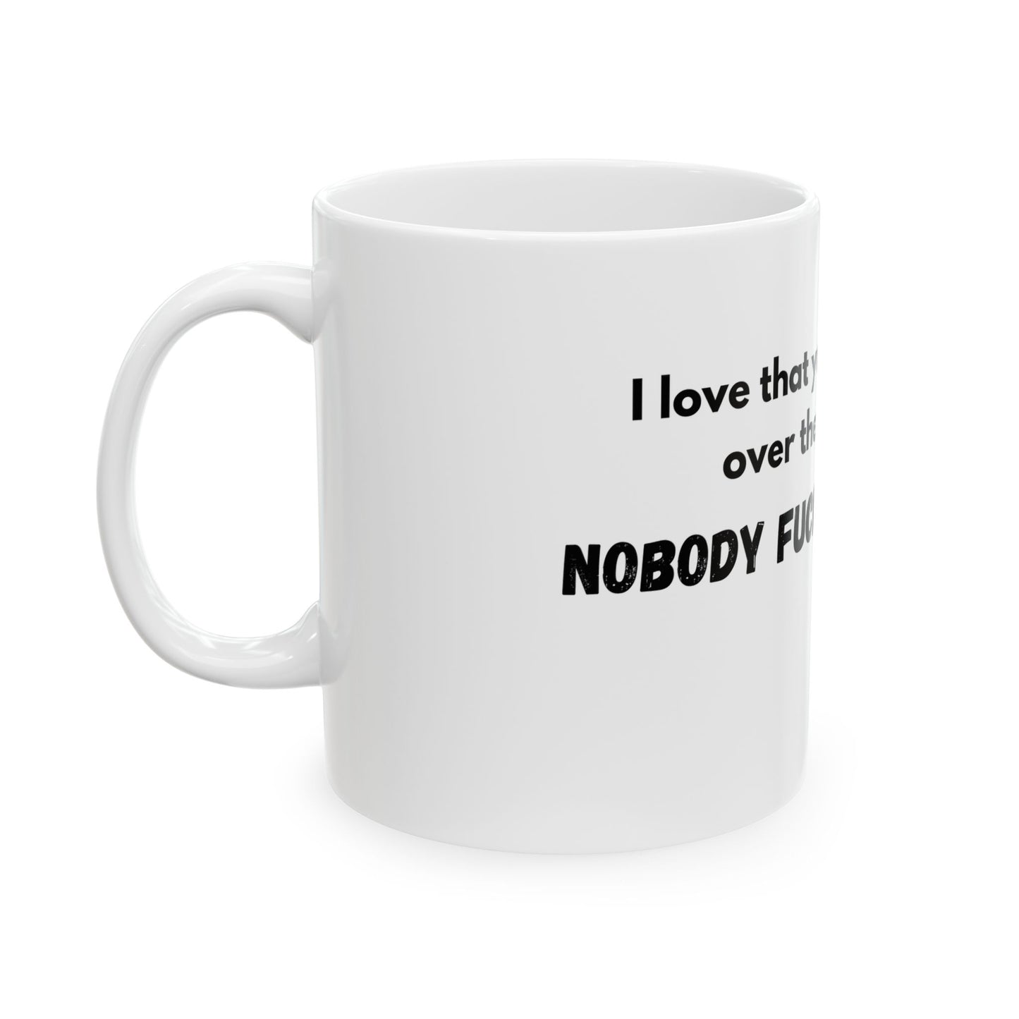 "I love the part where you skipped over, nobody Fucking Asked You!"- Perfect for Gen X Gift, 11oz & 15oz Sizes