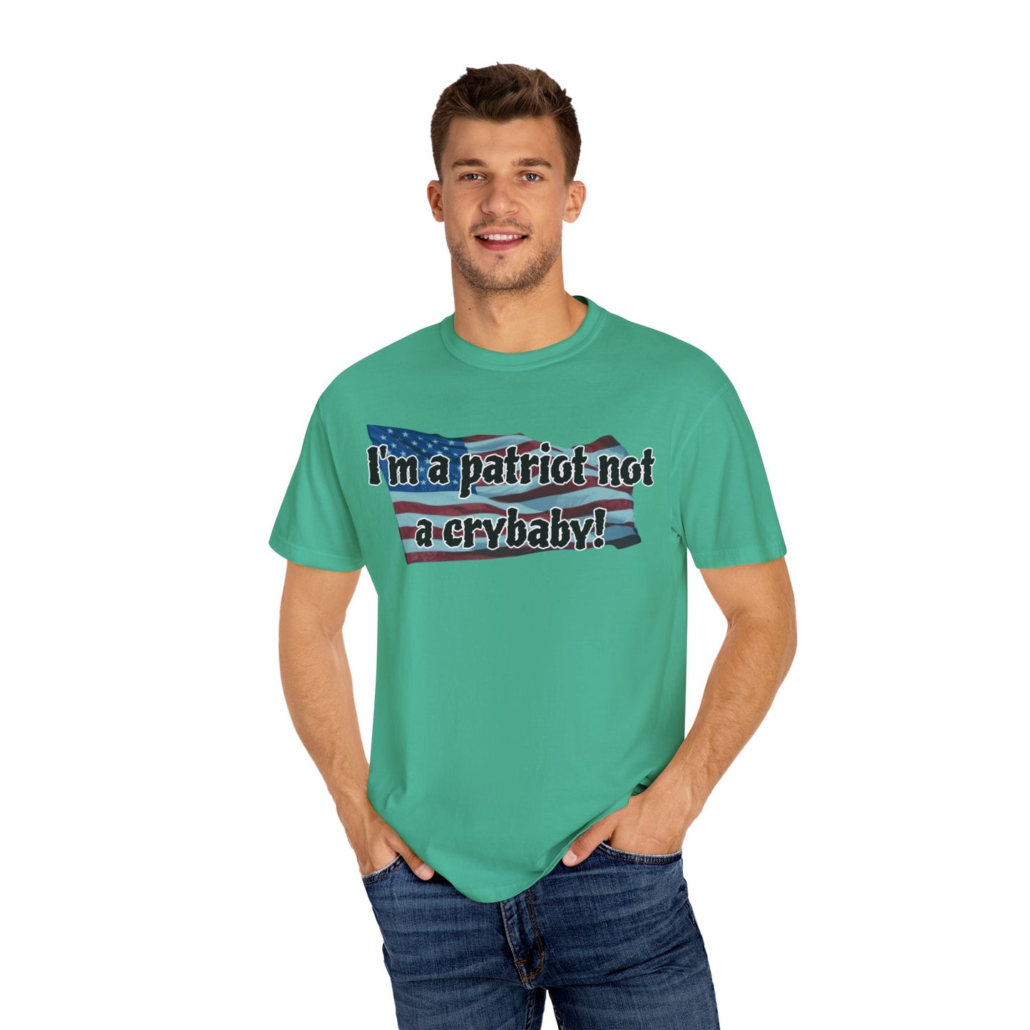 Patriotic Unisex Garment-Dyed T-Shirt - "I'm a patriot not a crybaby!"