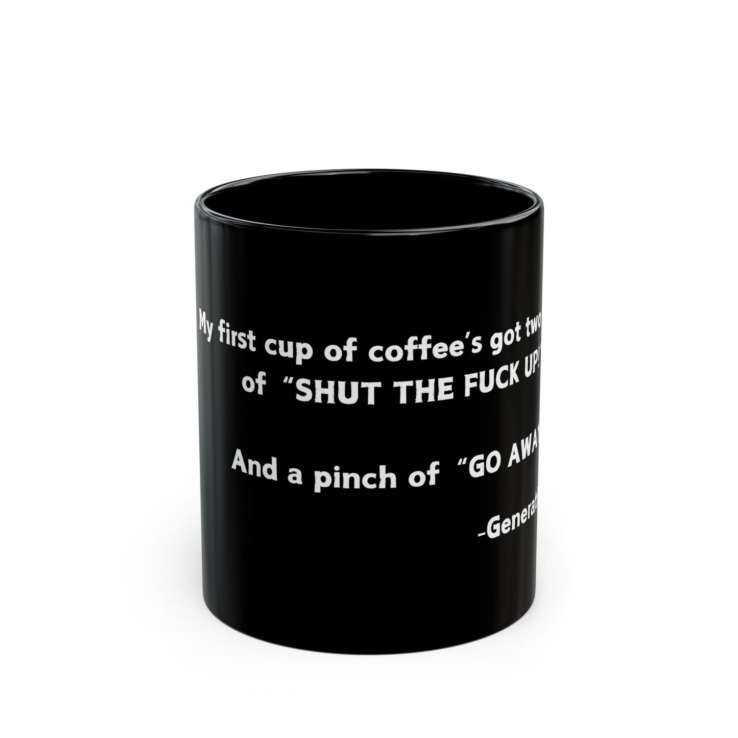 My first cup of coffee has two scoops of SHUT THE F*CK UP and a pinch of GO AWAY!-Black Mug (11oz, 15oz)