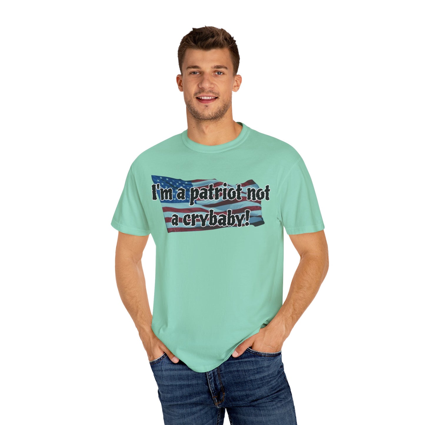 Patriotic Unisex Garment-Dyed T-Shirt - "I'm a patriot not a crybaby!"