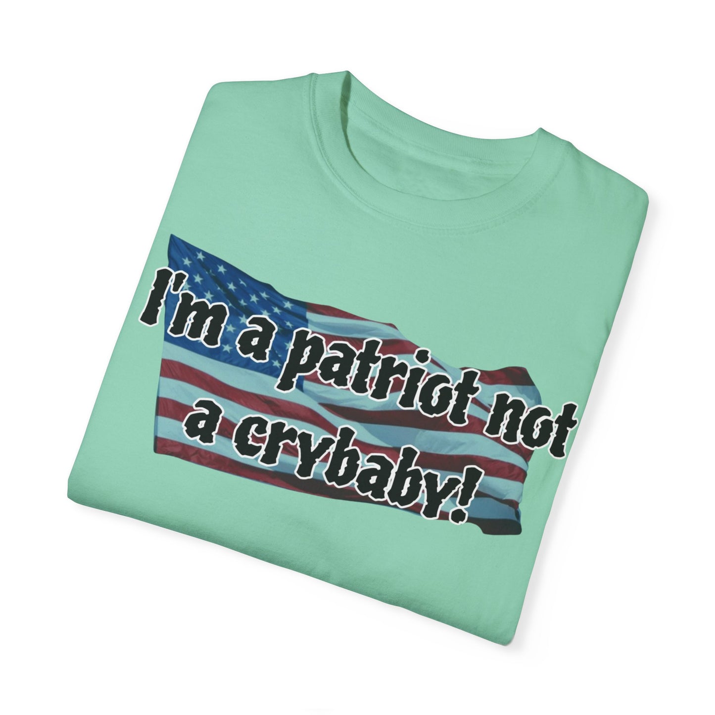 Patriotic Unisex Garment-Dyed T-Shirt - "I'm a patriot not a crybaby!"
