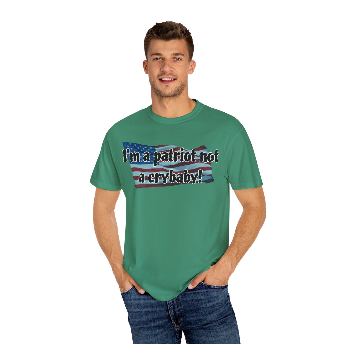 Patriotic Unisex Garment-Dyed T-Shirt - "I'm a patriot not a crybaby!"