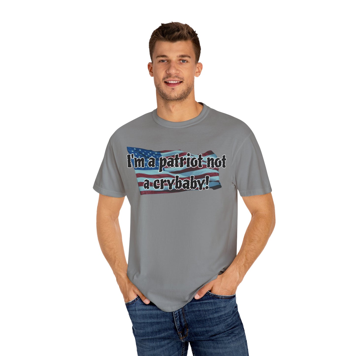 Patriotic Unisex Garment-Dyed T-Shirt - "I'm a patriot not a crybaby!"