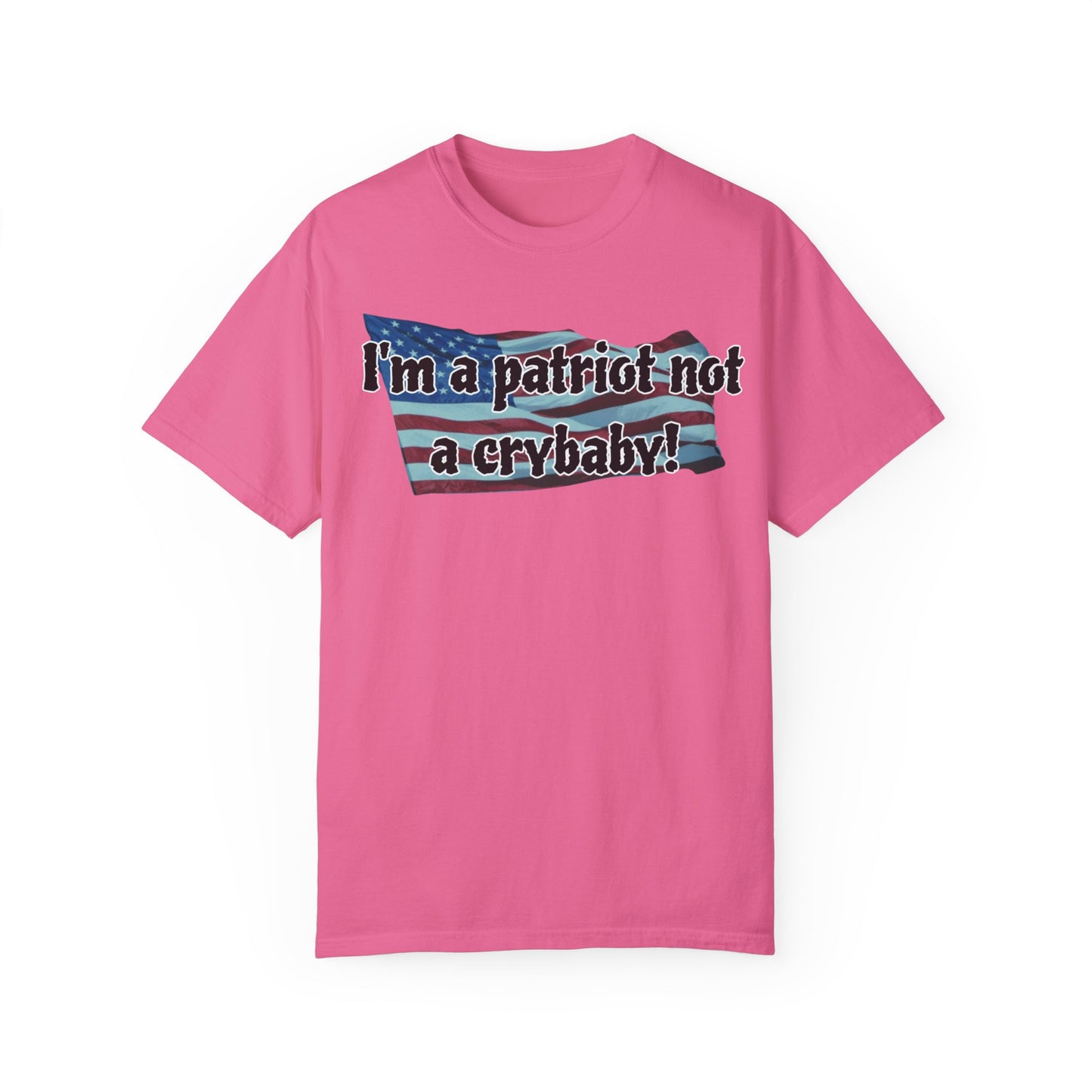 Patriotic Unisex Garment-Dyed T-Shirt - "I'm a patriot not a crybaby!"
