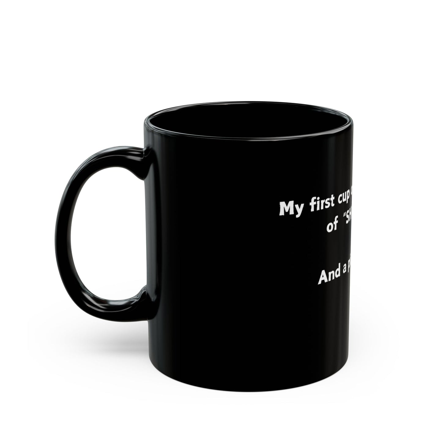 My first cup of coffee has two scoops of SHUT THE F*CK UP and a pinch of GO AWAY!-Black Mug (11oz, 15oz)