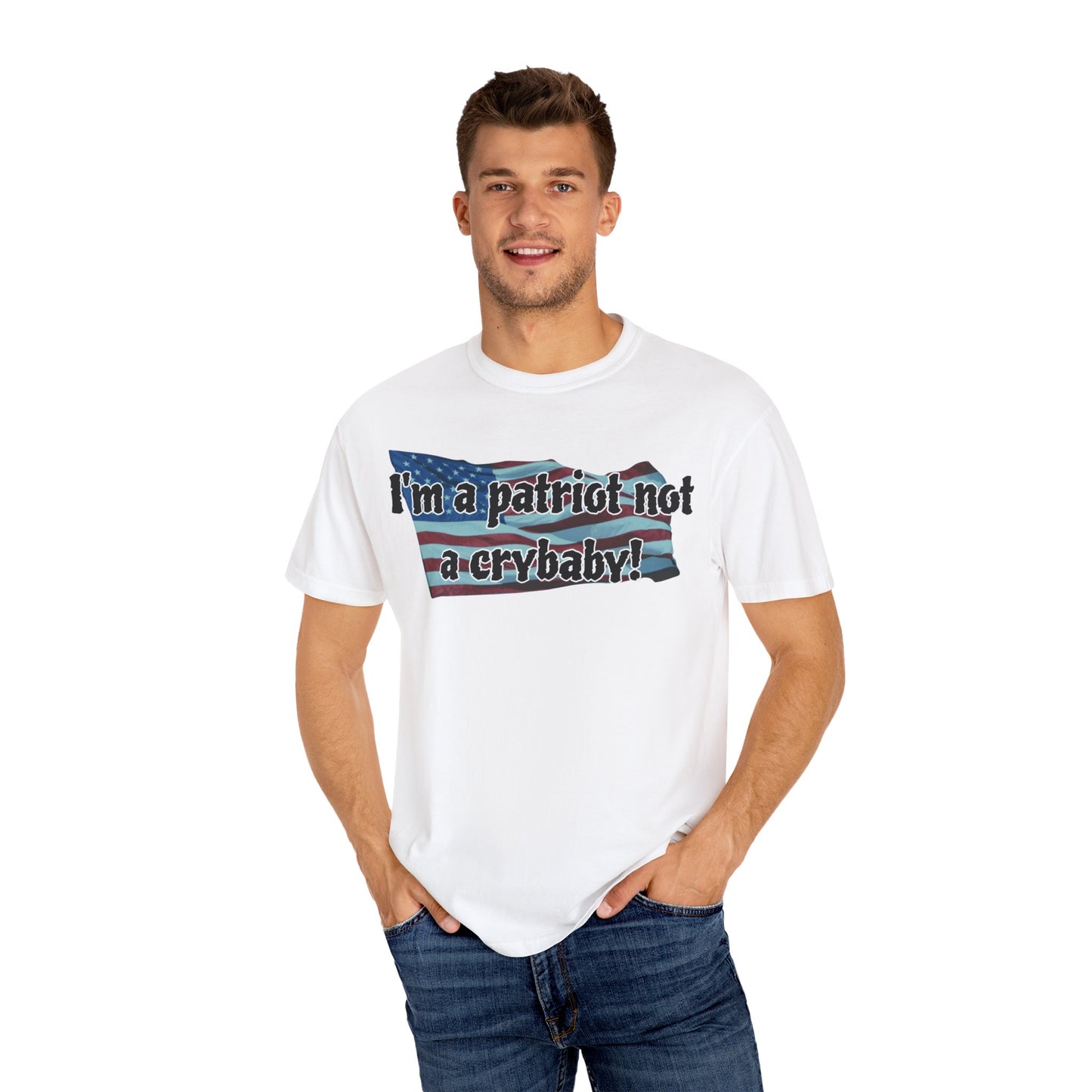 Patriotic Unisex Garment-Dyed T-Shirt - "I'm a patriot not a crybaby!"