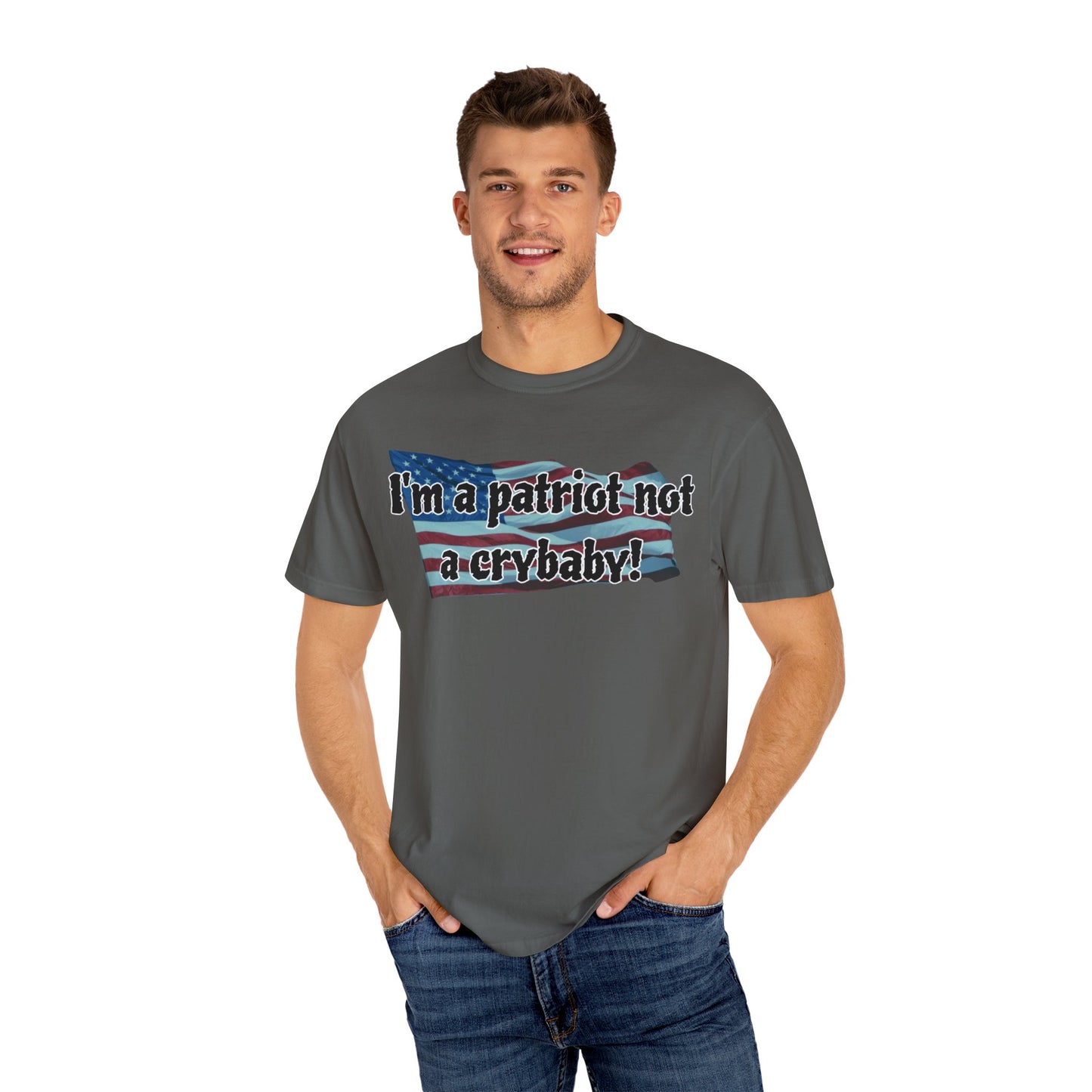 Patriotic Unisex Garment-Dyed T-Shirt - "I'm a patriot not a crybaby!"
