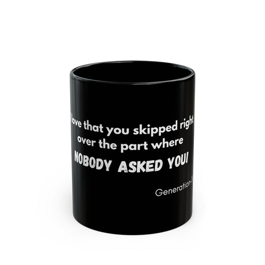 "I love the way you skipped over the part where NOBODY ASKED YOU! - 11oz & 15oz