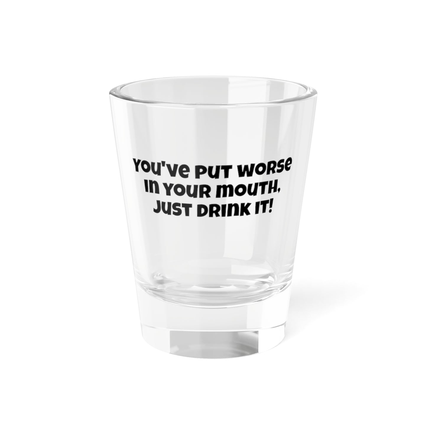 "You've put worse in your mouth, just drink it"