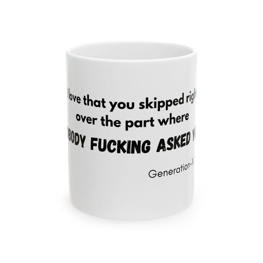"I love the part where you skipped over, nobody Fucking Asked You!"- Perfect for Gen X Gift, 11oz & 15oz Sizes
