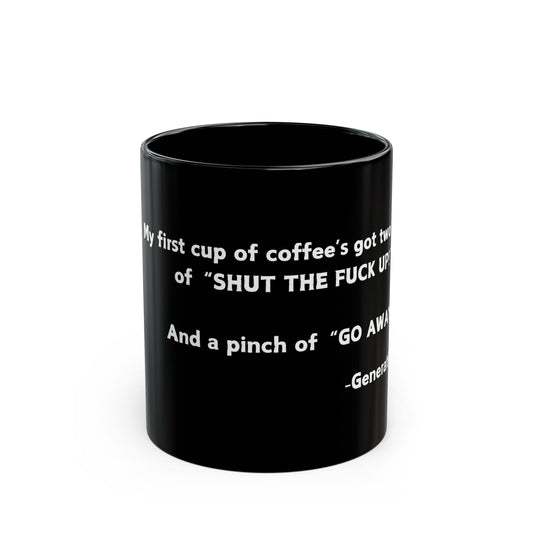 My first cup of coffee has two scoops of SHUT THE F*CK UP and a pinch of GO AWAY!-Black Mug (11oz, 15oz)