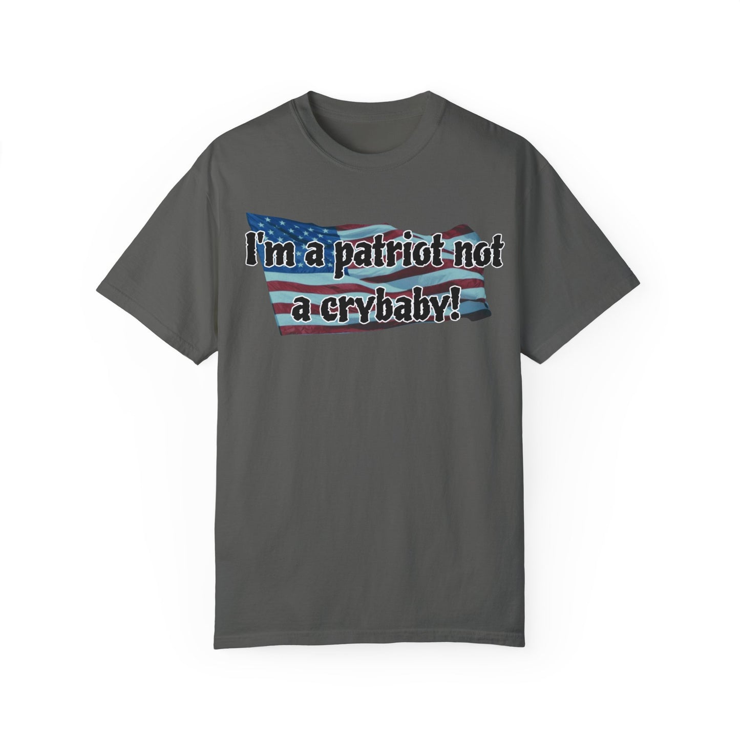 Patriotic Unisex Garment-Dyed T-Shirt - "I'm a patriot not a crybaby!"