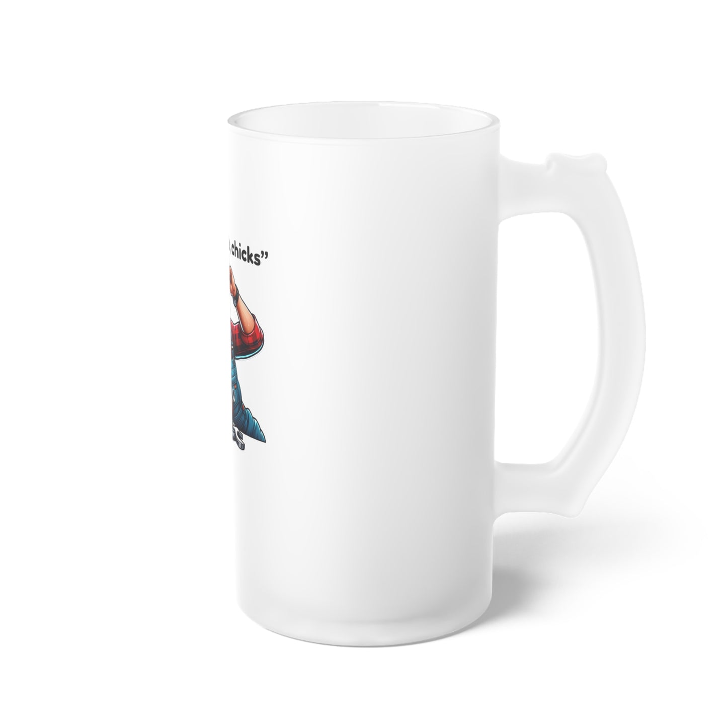"Chicks Man, Chicks"-Frosted Beer Mug