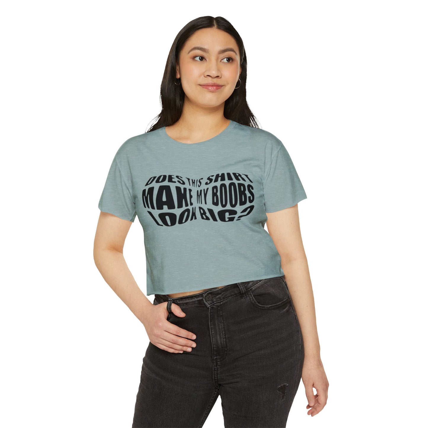 "Does This Shirt Make My Boobs Look Big?"- Crop Top